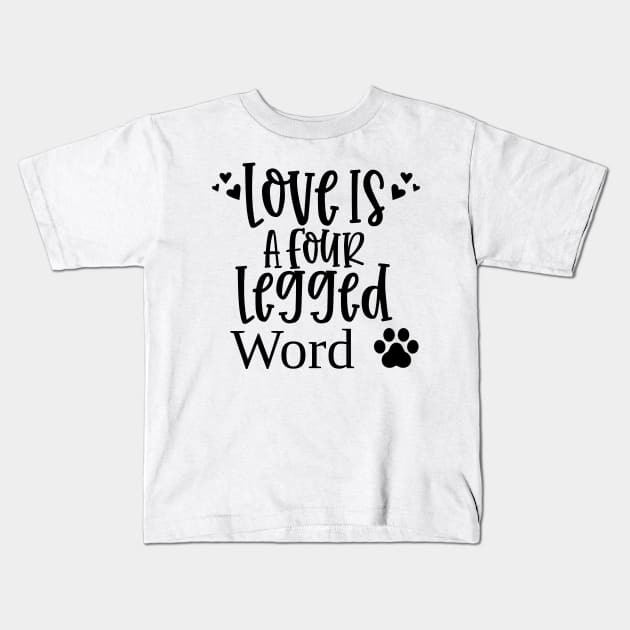 Love Is A Four Legged Word. Funny Dog Lover Design. Pawsome. Kids T-Shirt by That Cheeky Tee